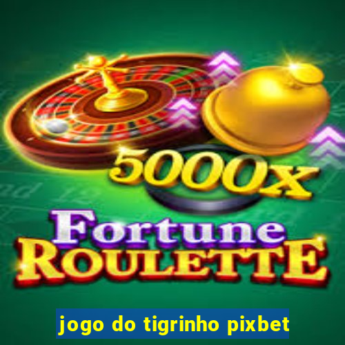 jogo do tigrinho pixbet